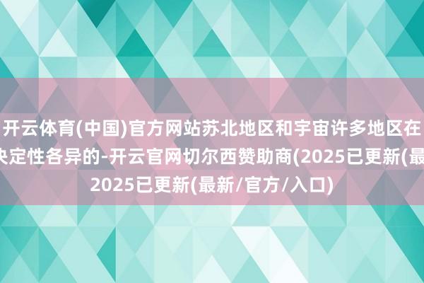 开云体育(中国)官方网站苏北地区和宇宙许多地区在结构上是莫得决定性各异的-开云官网切尔西赞助商(2025已更新(最新/官方/入口)