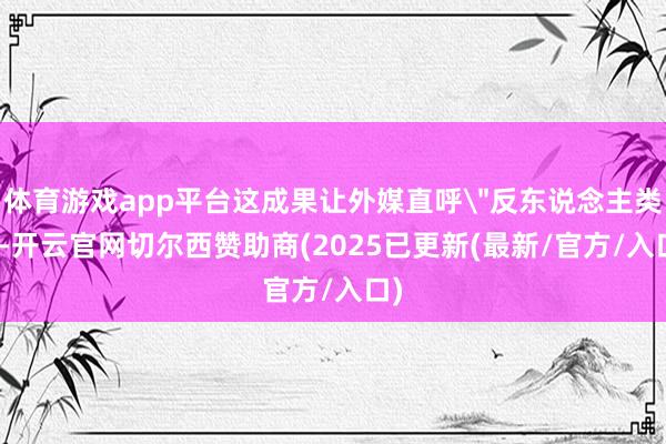体育游戏app平台这成果让外媒直呼