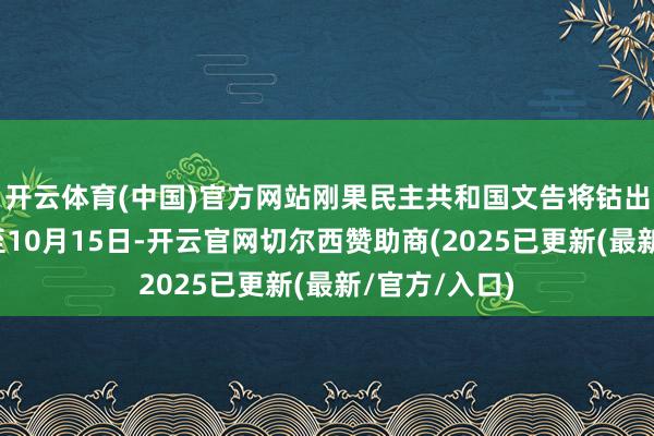 开云体育(中国)官方网站刚果民主共和国文告将钴出口禁令蔓延至10月15日-开云官网切尔西赞助商(2025已更新(最新/官方/入口)