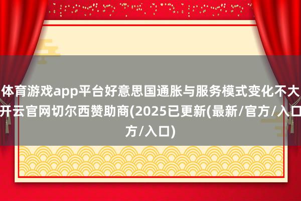 体育游戏app平台好意思国通胀与服务模式变化不大-开云官网切尔西赞助商(2025已更新(最新/官方/入口)