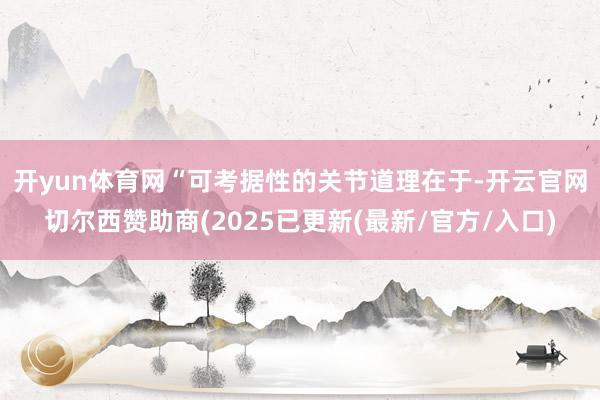 开yun体育网 “可考据性的关节道理在于-开云官网切尔西赞助商(2025已更新(最新/官方/入口)